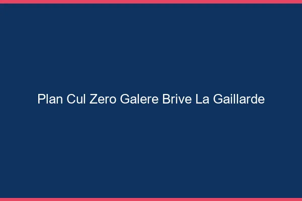 Plan Cul Zéro Galère Brive-la-Gaillarde