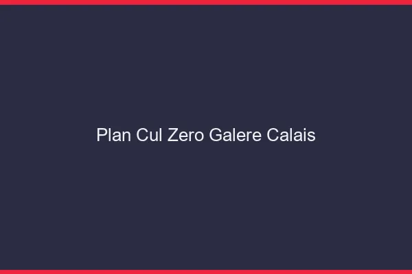Plan Cul Zéro Galère Calais