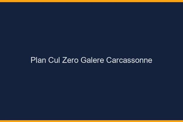 Plan Cul Zéro Galère Carcassonne
