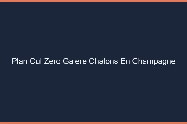 Plan Cul Zéro Galère Châlons-en-Champagne