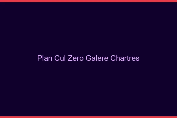 Plan Cul Zéro Galère Chartres