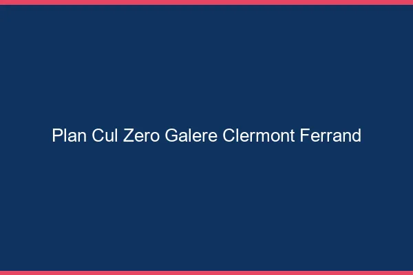 Plan Cul Zéro Galère Clermont-Ferrand