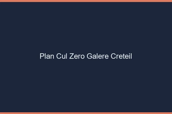 Plan Cul Zéro Galère Créteil