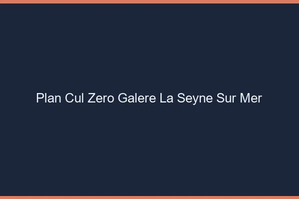 Plan Cul Zéro Galère La Seyne-sur-Mer
