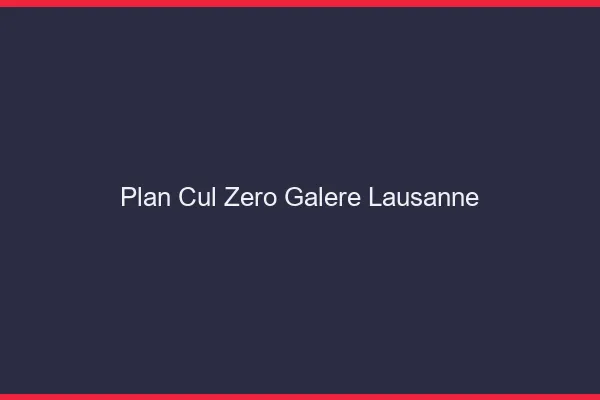 Plan Cul Zéro Galère Lausanne