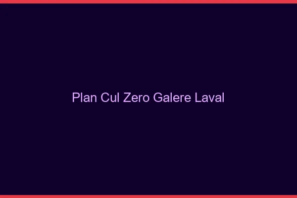 Plan Cul Zéro Galère Laval
