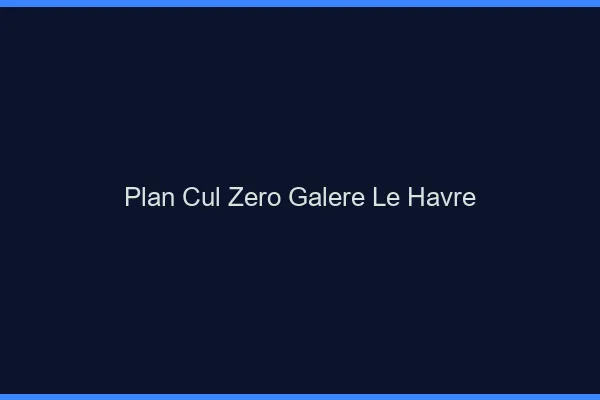 Plan Cul Zéro Galère Le Havre