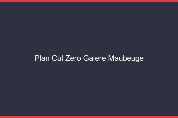 Plan Cul Zéro Galère Maubeuge