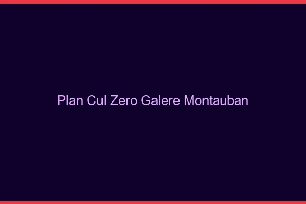 Plan Cul Zéro Galère Montauban