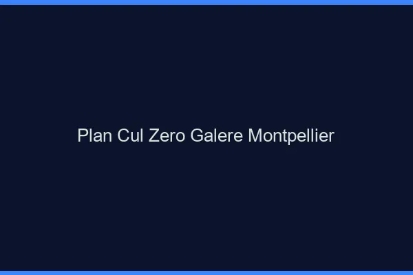 Plan Cul Zéro Galère Montpellier
