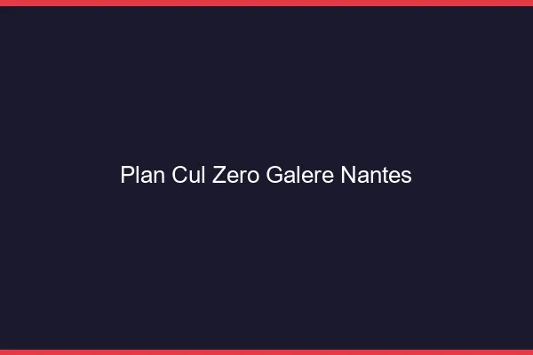 Plan Cul Zéro Galère Nantes