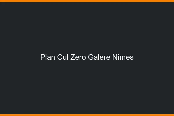 Plan Cul Zéro Galère Nîmes