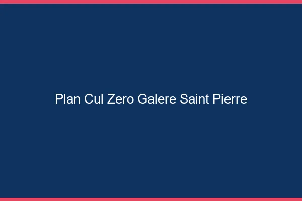 Plan Cul Zéro Galère Saint-Pierre