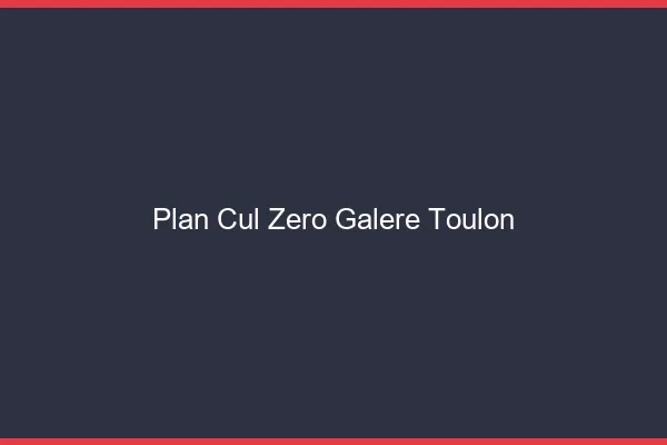 Plan Cul Zéro Galère Toulon