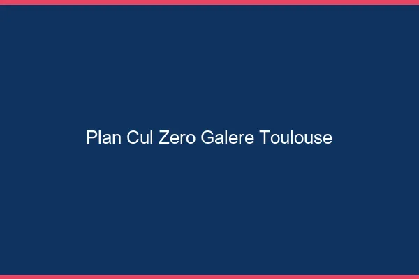Plan Cul Zéro Galère Toulouse