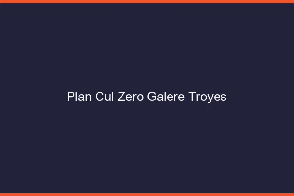 Plan Cul Zéro Galère Troyes