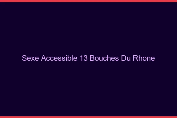 Sexe Accessible Bouches Du Rhone