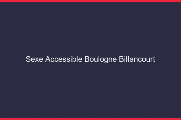 Sexe Accessible Boulogne-Billancourt
