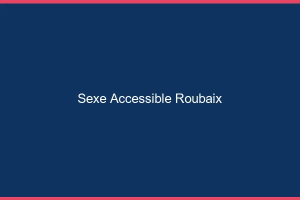 Sexe Accessible Roubaix