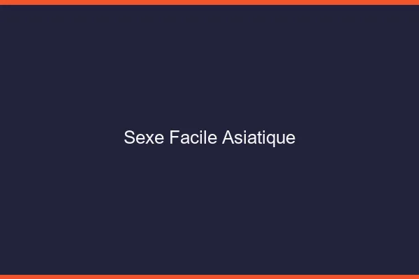 Sexe Facile Asiatique