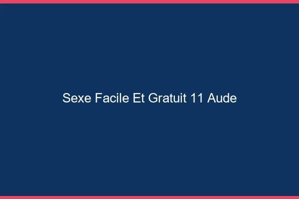Sexe Facile et Gratuit Aude