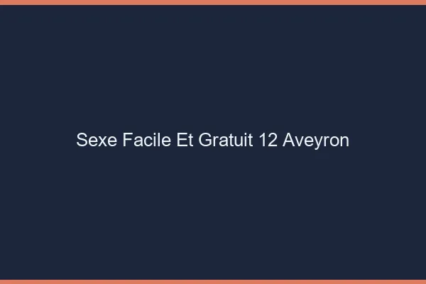 Sexe Facile et Gratuit Aveyron