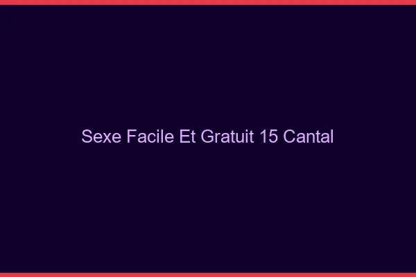 Sexe Facile et Gratuit Cantal