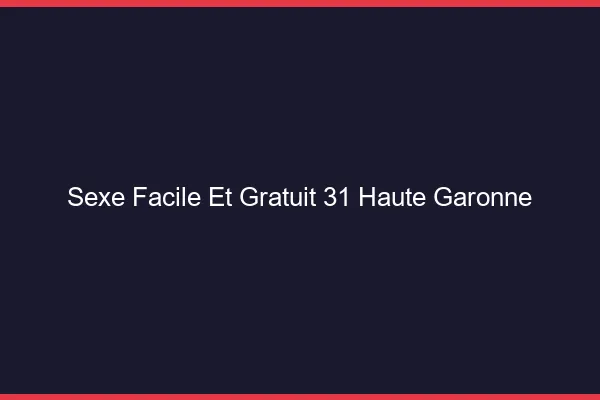 Sexe Facile et Gratuit Haute Garonne