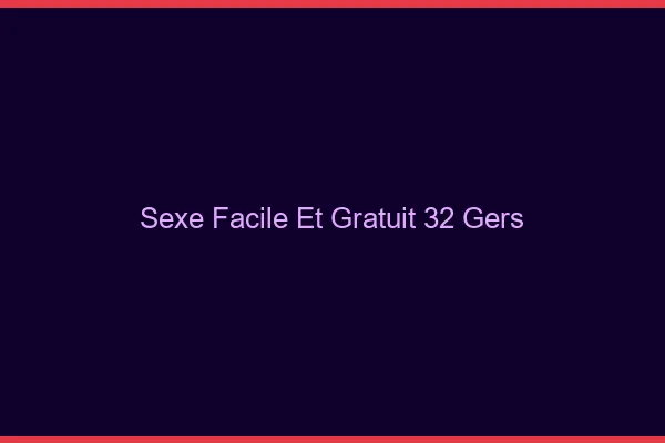 Sexe Facile et Gratuit Gers