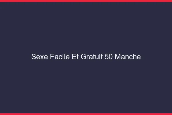 Sexe Facile et Gratuit Manche