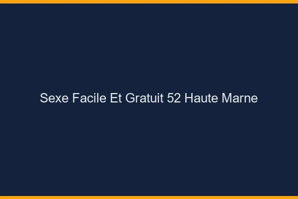 Sexe Facile et Gratuit Haute Marne