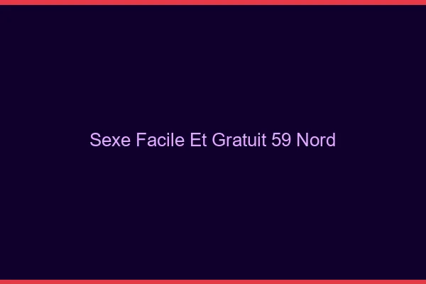 Sexe Facile et Gratuit Nord