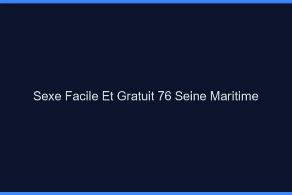 Sexe Facile et Gratuit Seine Maritime
