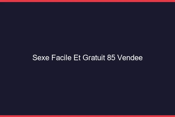 Sexe Facile et Gratuit Vendee