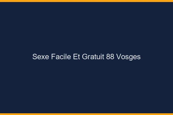 Sexe Facile et Gratuit Vosges