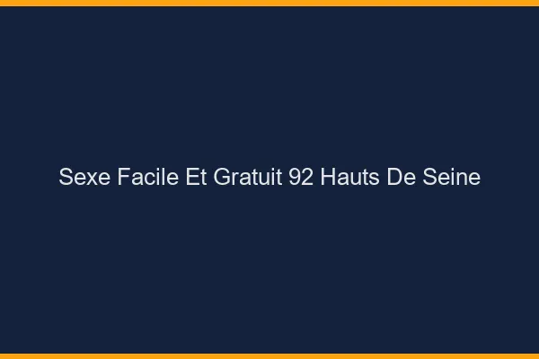 Sexe Facile et Gratuit Hauts De Seine