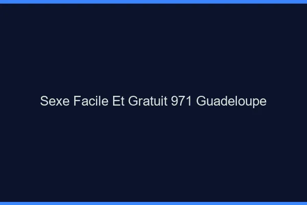 Sexe Facile et Gratuit Guadeloupe