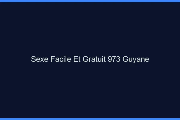 Sexe Facile et Gratuit Guyane
