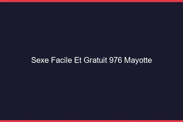Sexe Facile et Gratuit Mayotte