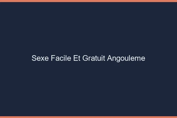 Sexe Facile et Gratuit Angoulême