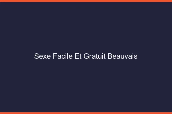 Sexe Facile et Gratuit Beauvais