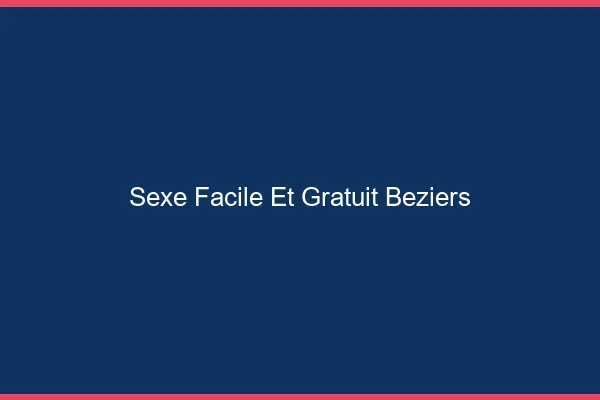 Sexe Facile et Gratuit Béziers