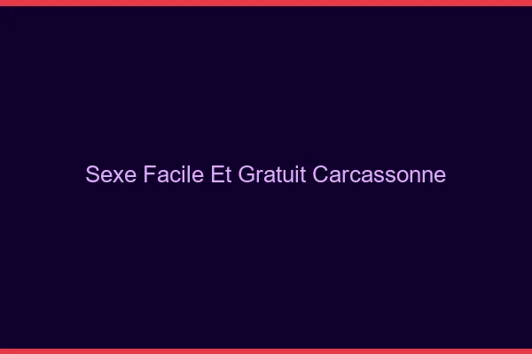 Sexe Facile et Gratuit Carcassonne