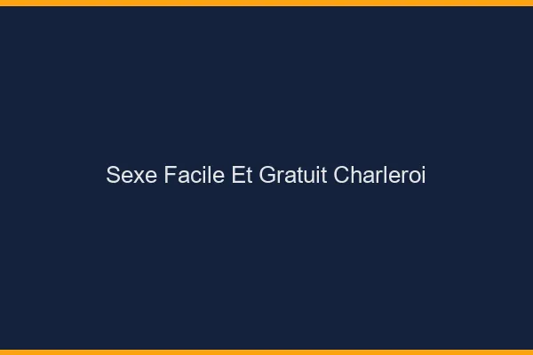 Sexe Facile et Gratuit Charleroi