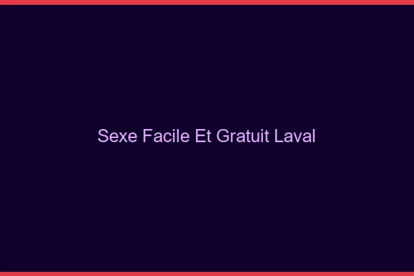 Sexe Facile et Gratuit Laval