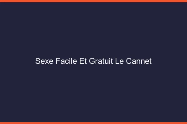 Sexe Facile et Gratuit Le Cannet