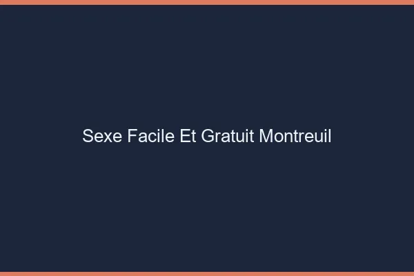 Sexe Facile et Gratuit Montreuil