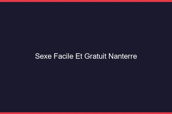 Sexe Facile et Gratuit Nanterre