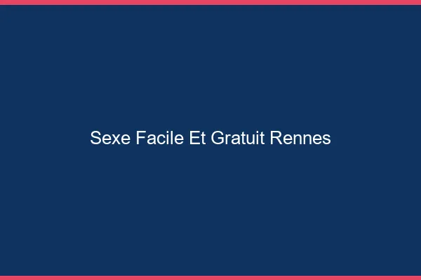 Sexe Facile et Gratuit Rennes