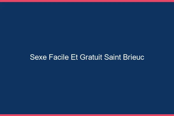 Sexe Facile et Gratuit Saint-Brieuc